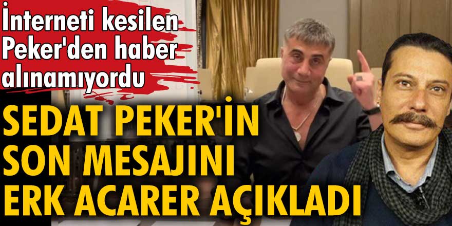 Sedat Peker'in son mesajını Erk Acarer açıkladı
