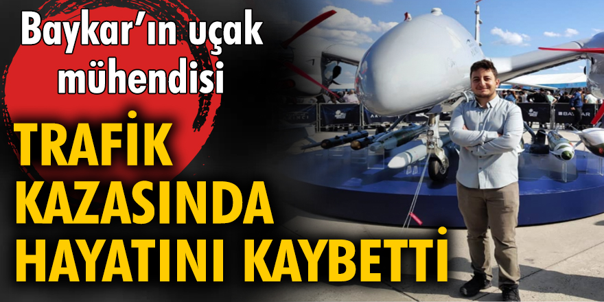Baykar'ın uçak mühendisi Tarık Kesekçi trafik kazasında hayatını kaybetti