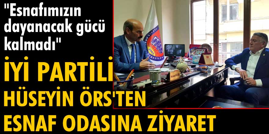 İYİ Parti Trabzon Milletvekili Dr. Hüseyin Örs'ten esnaf odasına ziyaret