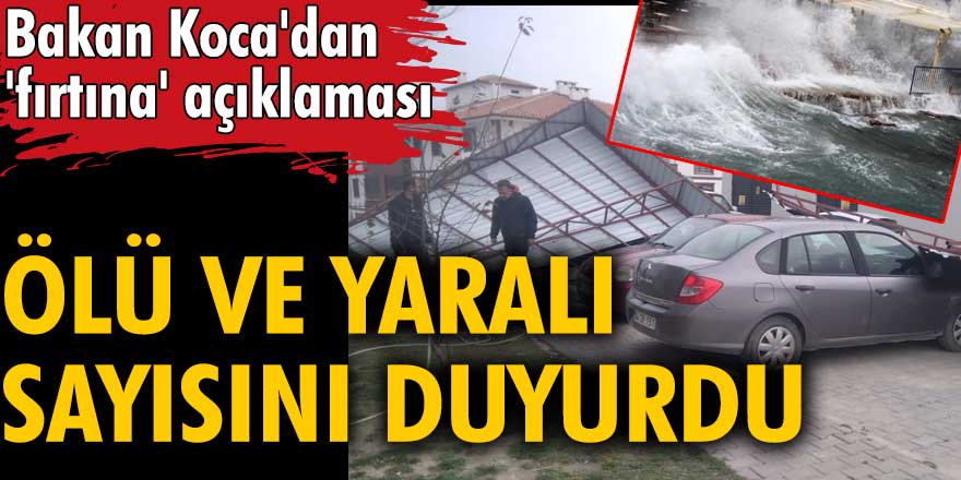 Fahrettin Bakan Koca'dan 'fırtına' açıklaması: Ölü ve yaralı sayısını duyurdu