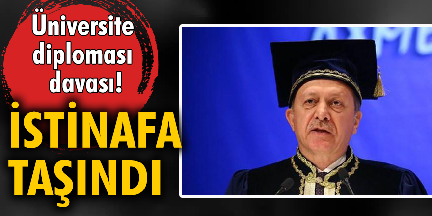Cumhurbaşkanı Recep Tayyip Erdoğan'ın 'üniversite diploması' davası istinafa taşındı