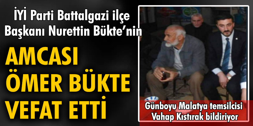 İYİ Parti Battalgazi ilçe Başkanı Nurettin Bükte’nin Amcası Ömer Bükte vefat etti