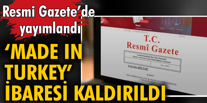 Resmi Gazete'de yayımlandı: Made In Turkey ibaresi kaldırıldı