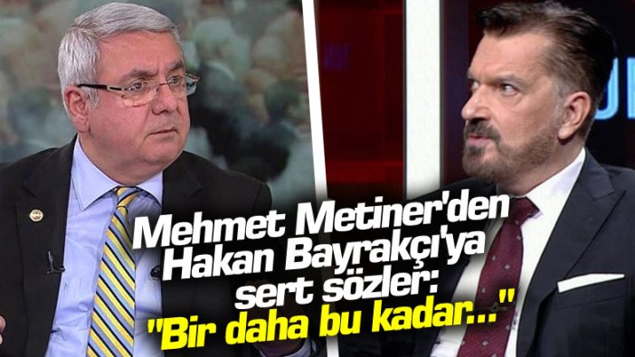 Mehmet Metiner'den Hakan Bayrakçı'ya sert sözler: Bir daha bu kadar...