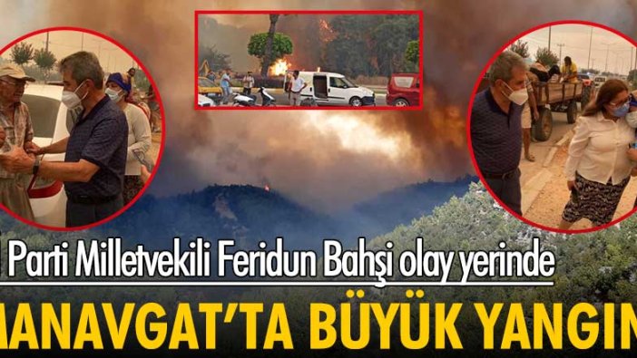 Antalya Manavgat'ta orman yangını! İYİ Parti Milletvekili Feridun Bahşi olay yerinde