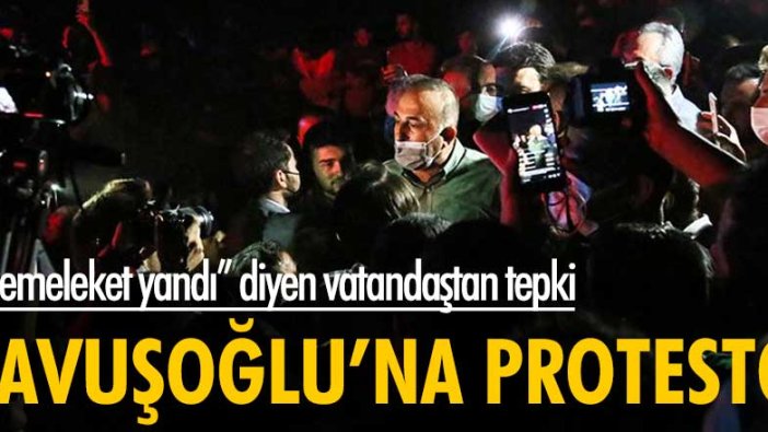 Yangın bölgesine giden Mevlüt Çavuşoğlu'na protesto