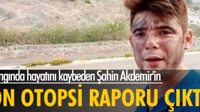 Yangında hayatını kaybeden Şahin Akdemir'in ön otopsi raporu ortaya çıktı