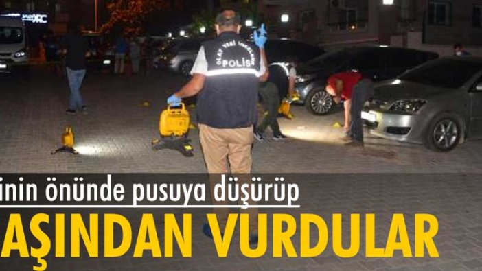 Adana'da evinin önünde pusuya düşürüp, tabancayla başından vurdular