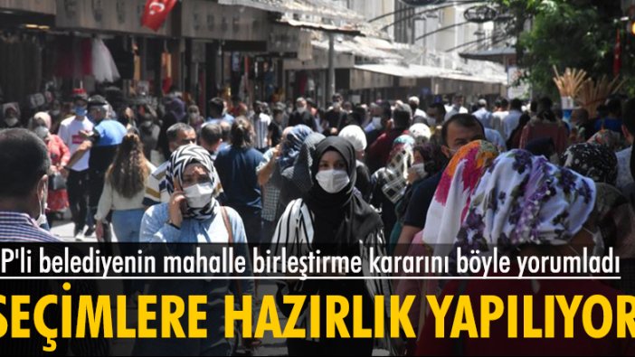 AKP'li belediye çok sayıda mahalleyi birleştirme kararı aldı, CHP'li vekil 'seçim hazırlığı' dedi