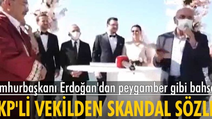 AKP'li o vekil katıldığı nikah töreninde Cumhurbaşkanı Erdoğan'ı peygamber yerine koydu