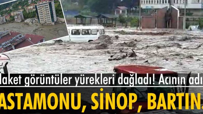 Sinop ve Bartın ve Kastamonu'da meydana gelen sel felaketi görüntüleri yürekleri dağladı