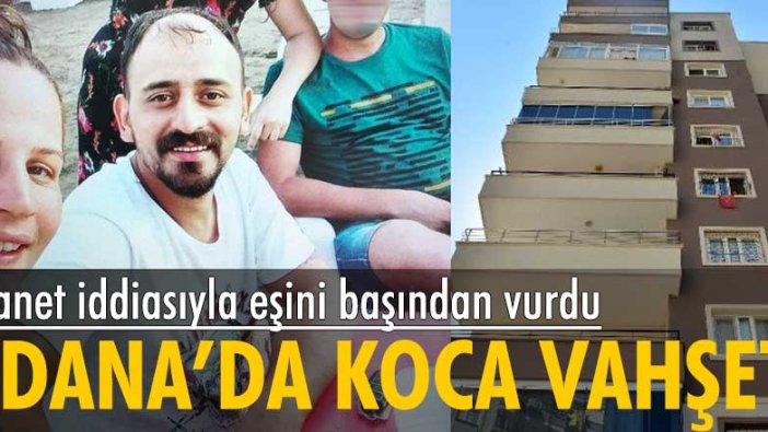 Adana'da aldatıldığı iddiasıyla Ozan Özten, eşini başından vurarak öldürdü