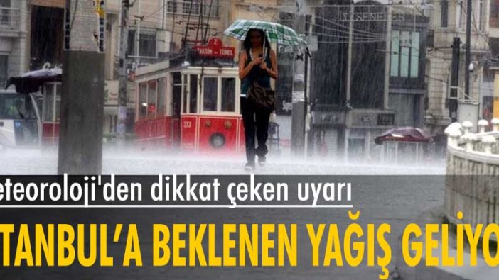 Meteoroloji'den dikkat çeken uyarı! İstanbul’a beklenen yağış geliyor