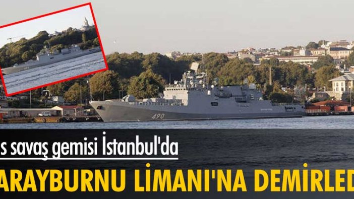 Rus savaş gemisi Sarayburnu Limanı'na demirledi!