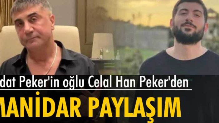 Sedat Peker'in oğlu Celal Han Peker'den manidar paylaşım