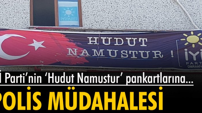 İYİ Parti'nin 'Hudut Namustur' pankartlarına polis müdahalesi