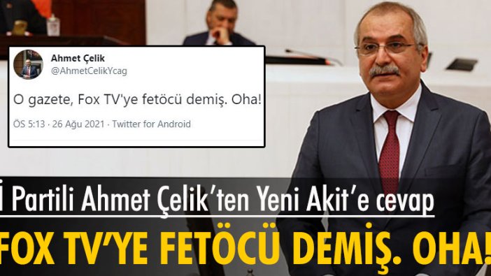 İYİ Partili Ahmet Çelik'ten Yeni Akit'e cevap