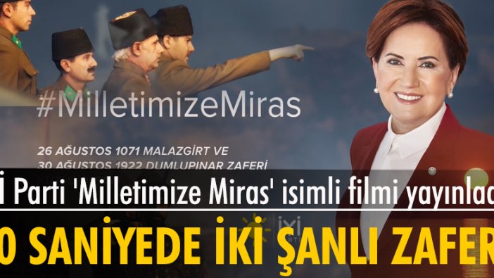 İYİ Parti Zafer Haftası kapsamında 'Milletimize Miras' isimli filmi yayınladı: 80 saniyede, iki şanlı zafer!