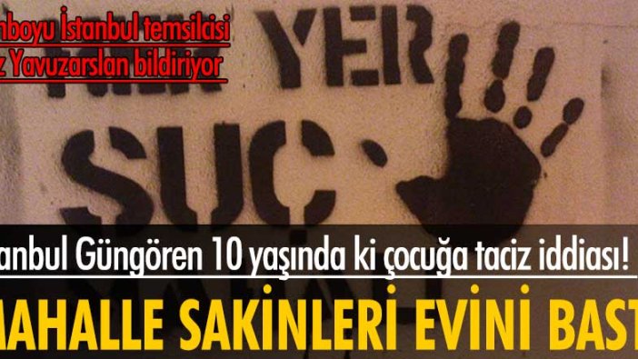 İstanbul Güngören 10 yaşında ki çocuğa taciz iddiası!