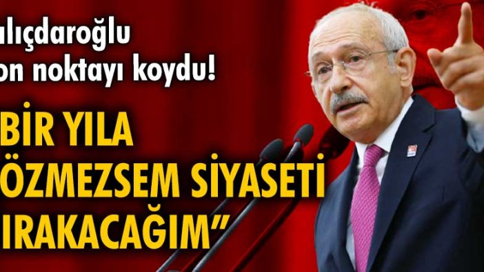 Kılıçdaroğlu’ndan iddialı çıkış: ‘Bir yıla çözmezsem siyaseti bırakacağım’