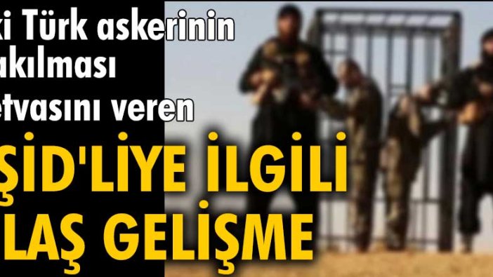 İki Türk askerinin yakılması fetvasını veren IŞİD'liye ilgili flaş gelişme