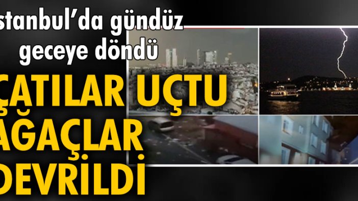 İstanbul'da etkili olan fırtına ve doluda çatılar uçtu ağaçlar devrildi