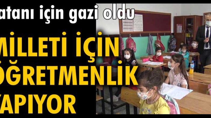 Ahmet Durmaz vatanı için gazi oldu, milleti için öğretmenlik yapıyor