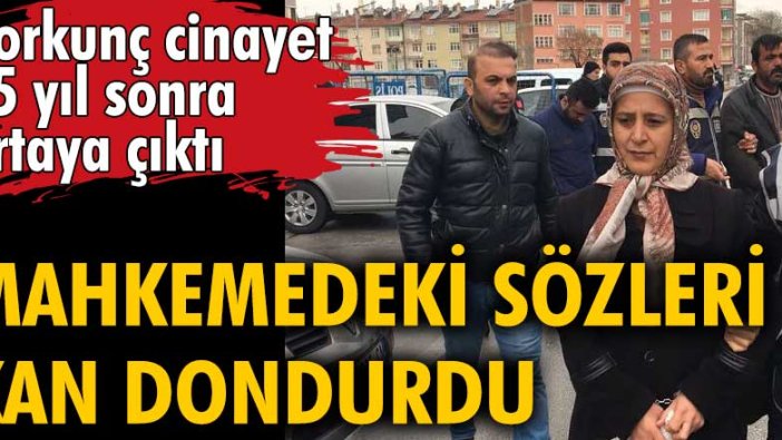 Konya'daki korkunç cinayet 15 yıl sonra ortaya çıktı