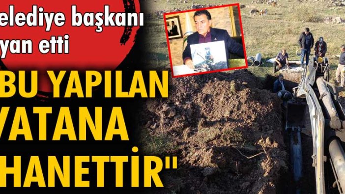Ardahan Belediye Başkanı Faruk Demir isyan etti! İçme suyu sağlayan boru hattı paramparça edildi