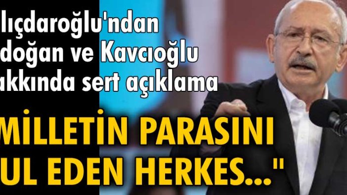 Kılıçdaroğlu'ndan Erdoğan ve Kavcıoğlu hakkında sert açıklama