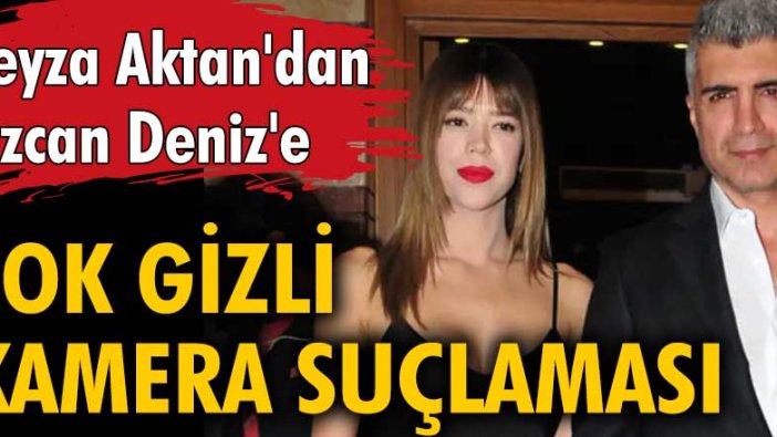 Feyza Aktan'dan Özcan Deniz'e şok gizli kamera suçlaması