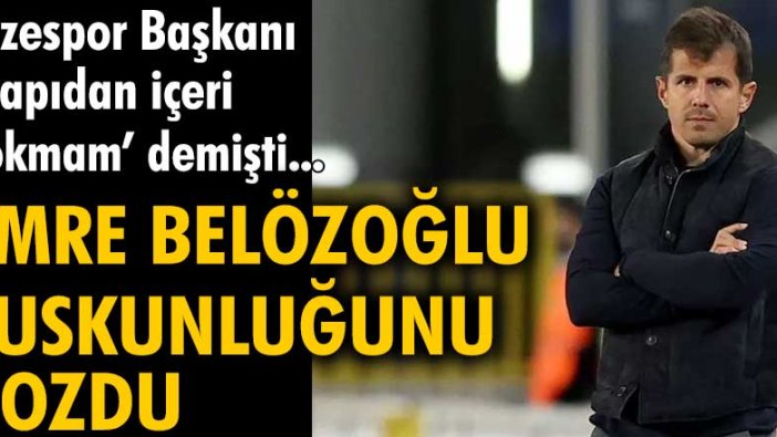 Çaykur Rizespor Başkanı 'kapıdan içeri sokmam' demişti... Emre Belözoğlu suskunluğunu bozdu