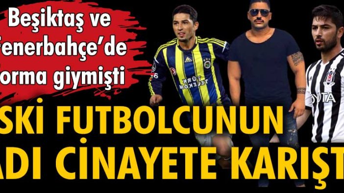 Beşiktaş ve Fenerbahçe'de forma giymişti... Eski futbolcunun adı cinayete karıştı