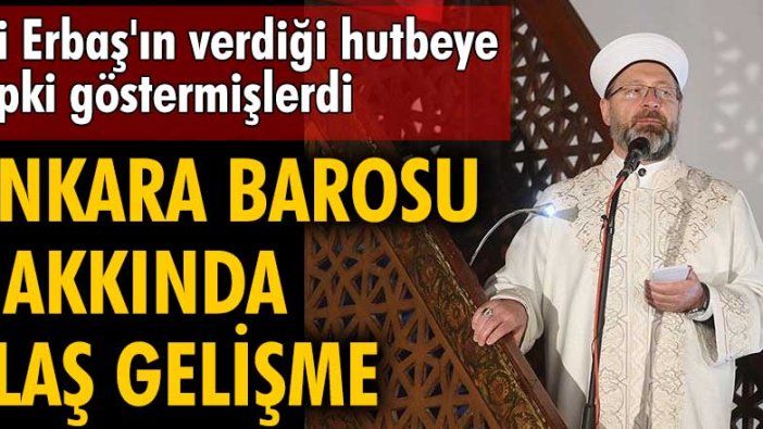 Ali Erbaş'ın verdiği hutbeye tepki göstermişlerdi! Ankara Barosu hakkında flaş gelişme