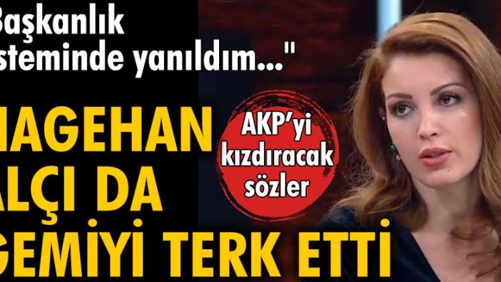 Nagehan Alçı'dan AKP'yi kızdıracak sözler: Başkanlık sisteminde yanıldım