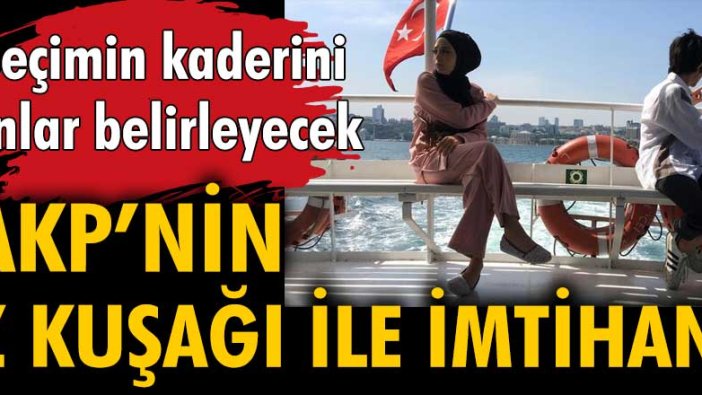 AKP'nin Z Kuşağı ile imtihanı... Seçimin kaderini onlar belirleyecek
