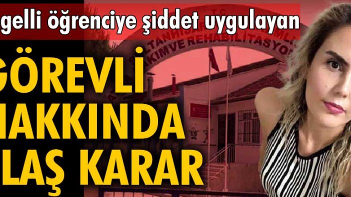 Aydın'da engelli öğrenciye şiddet uygulayan Aslı Gümüş hakkında flaş karar