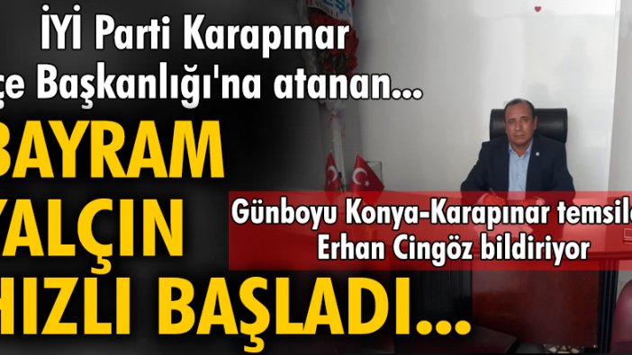 İYİ Parti Karapınar İlçe Başkanlığı'na atanan Bayram Yalçın hızlı başladı...