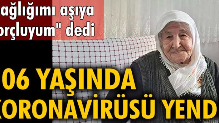 Nuriye Özkan, 106 yaşında koronavirüsü yendi