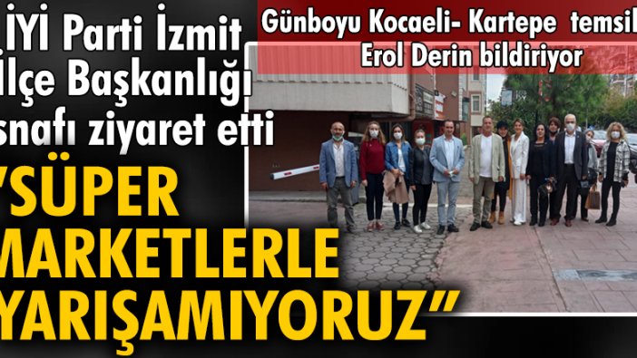 İYİ Parti İzmit İlçe Başkanlığı esnafı ziyaret etti: 