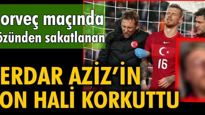Norveç maçında gözünden sakatlanan Serdar Aziz'in son hali korkuttu