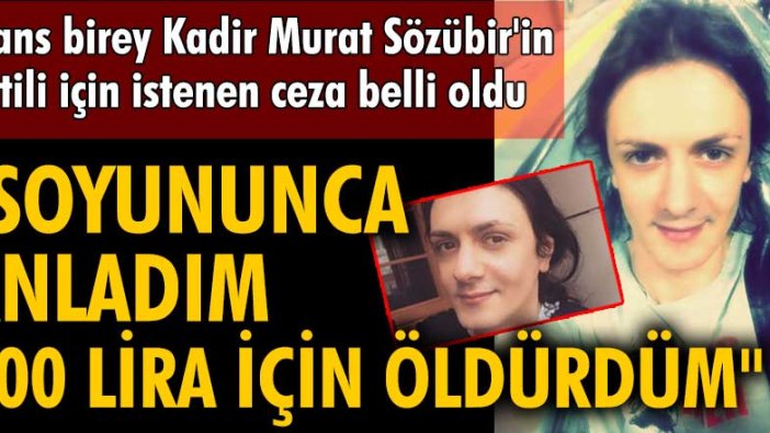 Trans birey Kadir Murat Sözübir'in katili için istenen ceza belli oldu!