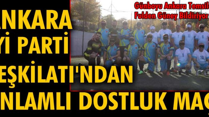 Ankara İYİ Parti Teşkilatı'ndan anlamlı dostluk maçı
