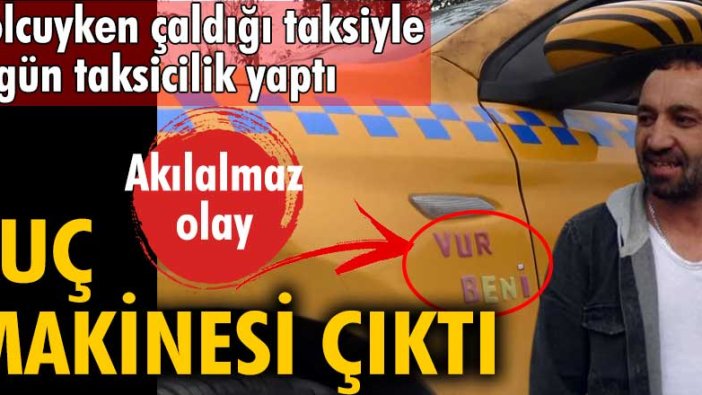 İstanbul'da akılalmaz olay! Yolcuyken çaldığı taksiyle 3 gün taksicilik yaptı