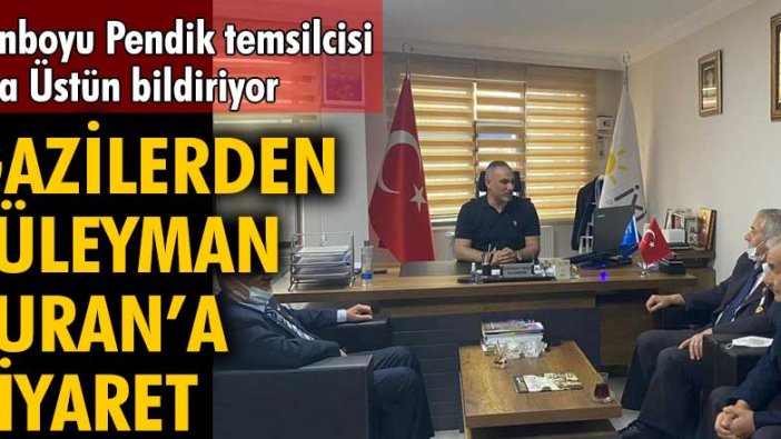 Gazilerden İYİ Parti Pendik İlçe Başkanı Süleyman Turan’a ziyaret