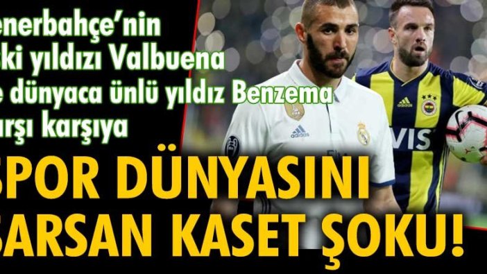Spor dünyasını sarsan kaset şoku: Fenerbahçe'nin eski yıldızı Valbuena ile dünyaca ünlü yıldız Benzema karşı karşıya