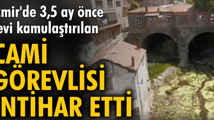 İzmir'de 3,5 ay önce evi kamulaştırılan cami görevlisi intihar etti
