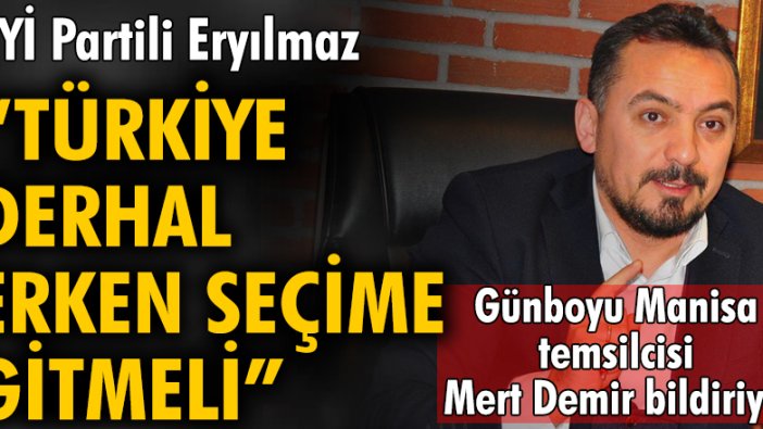 İYİ Partili Eryılmaz, “Türkiye derhal erken seçime gitmeli”