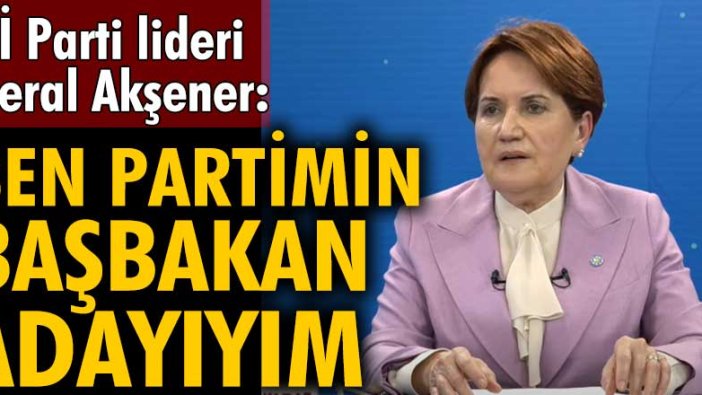 Meral Akşener: Ben partimin başbakan adayıyım
