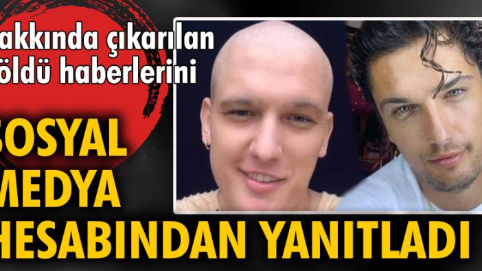 Lenf kanseriyle mücadele eden Boğaç Aksoy öldü haberlerine isyan etti